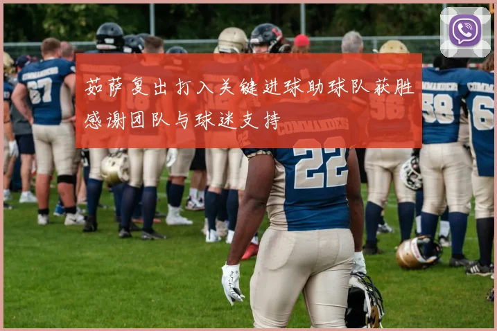茹萨复出打入关键进球助球队获胜感谢团队与球迷支持