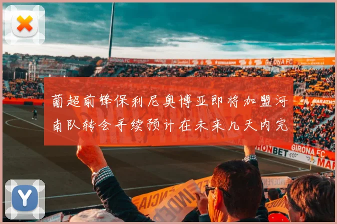 葡超前锋保利尼奥博亚即将加盟河南队转会手续预计在未来几天内完成