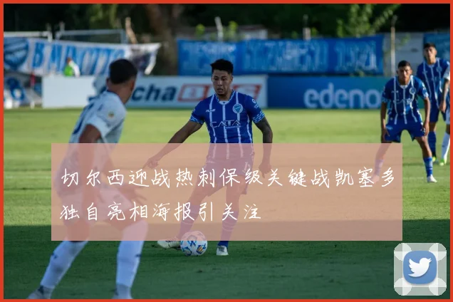 切尔西迎战热刺保级关键战凯塞多独自亮相海报引关注